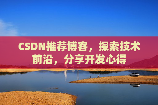 CSDN推荐博客，探索技术前沿，分享开发心得